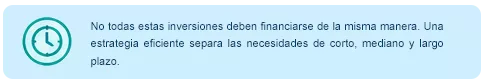 No todas estas inversiones deben financiarse de la misma manera. Una estrategia eficiente separa las necesidades de corto, mediano y largo plazo.