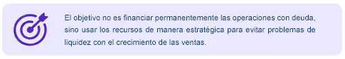 El objetivo no es financiar permanentemente las operaciones con deuda, sino usar los recursos de manera estratégica para evitar problemas de liquidez con el crecimiento de las ventas.